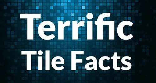 Terrific Tile Facts